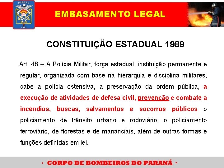 EMBASAMENTO LEGAL CONSTITUIÇÃO ESTADUAL 1989 Art. 48 – A Polícia Militar, força estadual, instituição