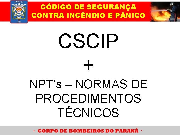 CÓDIGO DE SEGURANÇA CONTRA INCÊNDIO E P NICO CSCIP + NPT’s – NORMAS DE