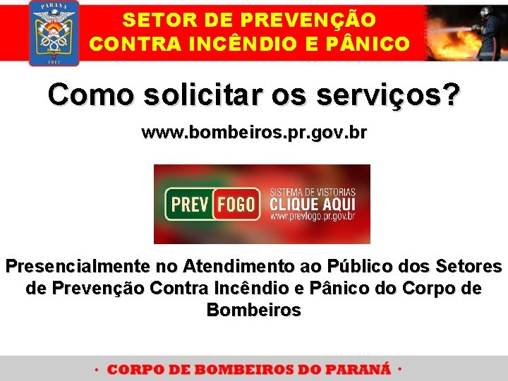 SETOR DE PREVENÇÃO CONTRA INCÊNDIO E P NICO Como solicitar os serviços? www. bombeiros.