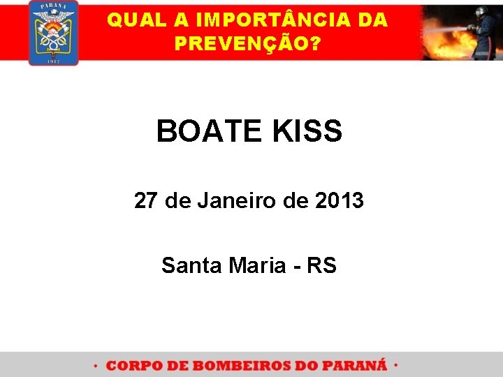 QUAL A IMPORT NCIA DA PREVENÇÃO? BOATE KISS 27 de Janeiro de 2013 Santa