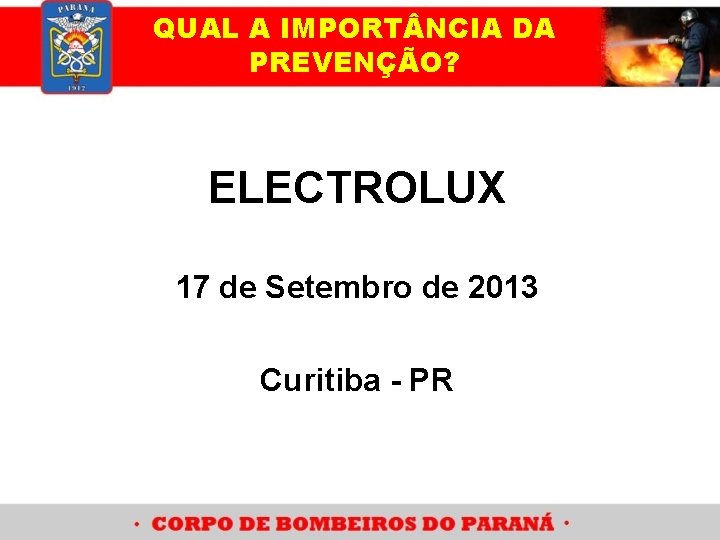 QUAL A IMPORT NCIA DA PREVENÇÃO? ELECTROLUX 17 de Setembro de 2013 Curitiba -