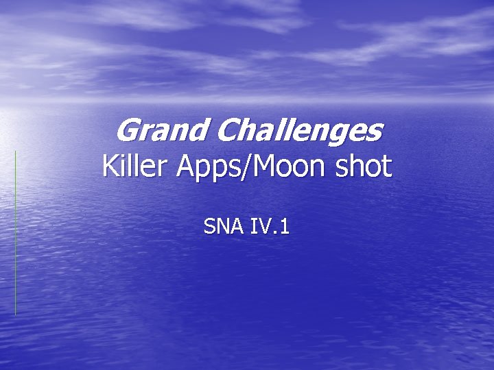 Grand Challenges Killer Apps/Moon shot SNA IV. 1 