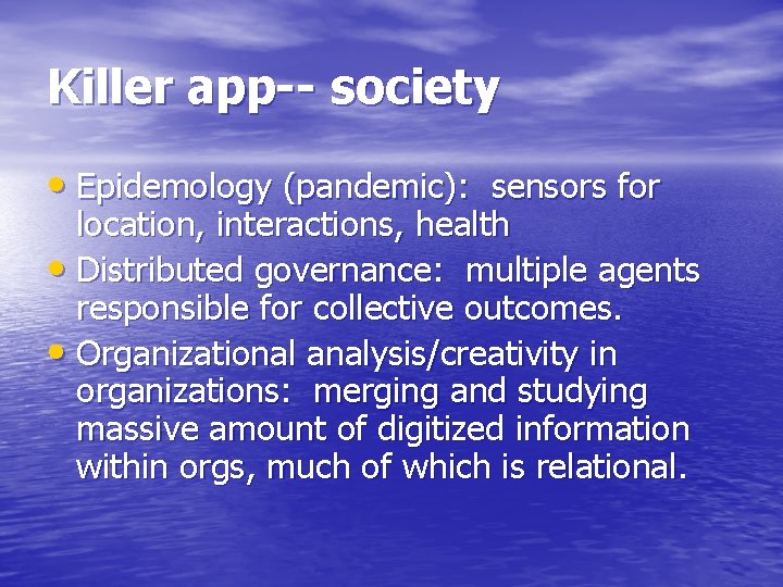 Killer app-- society • Epidemology (pandemic): sensors for location, interactions, health • Distributed governance: