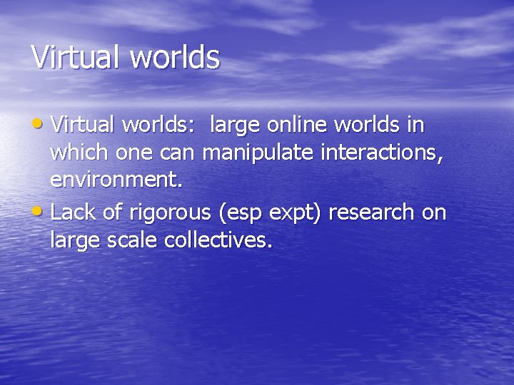 Virtual worlds • Virtual worlds: large online worlds in which one can manipulate interactions,