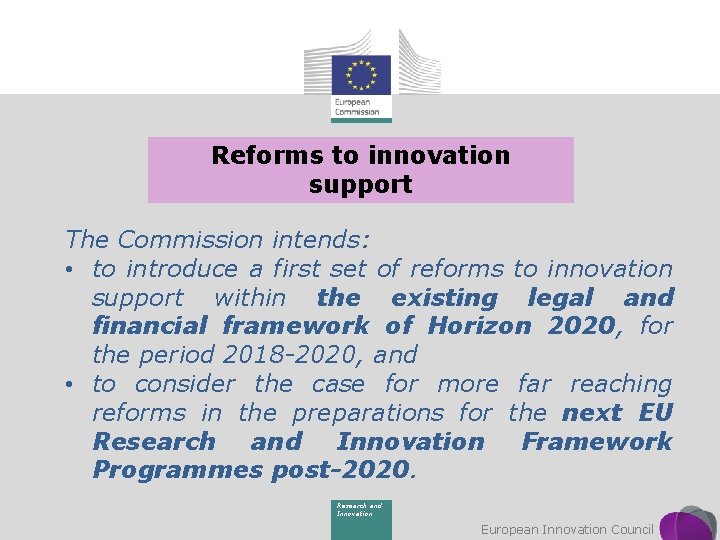 Reforms to innovation support The Commission intends: • to introduce a first set of