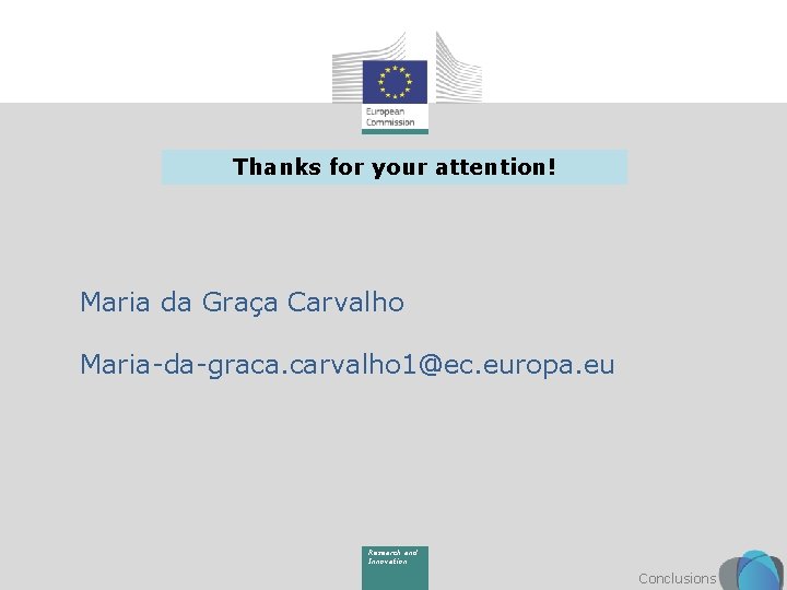 Thanks for your attention! Maria da Graça Carvalho Maria-da-graca. carvalho 1@ec. europa. eu Research