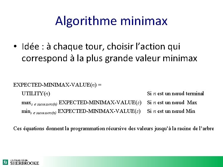 Algorithme minimax • Idée : à chaque tour, choisir l’action qui correspond à la Algorithme minimax • Idée : à chaque tour, choisir l’action qui correspond à la