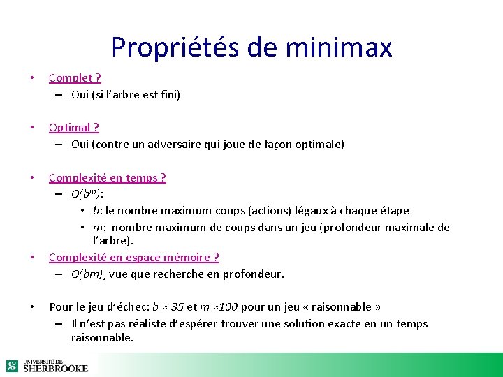 Propriétés de minimax • Complet ? – Oui (si l’arbre est fini) • Optimal Propriétés de minimax • Complet ? – Oui (si l’arbre est fini) • Optimal