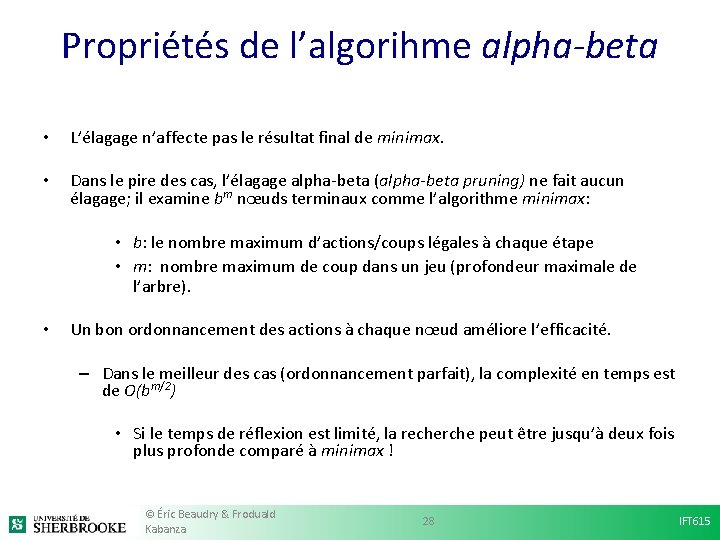 Propriétés de l’algorihme alpha-beta • L’élagage n’affecte pas le résultat final de minimax. • Propriétés de l’algorihme alpha-beta • L’élagage n’affecte pas le résultat final de minimax. •