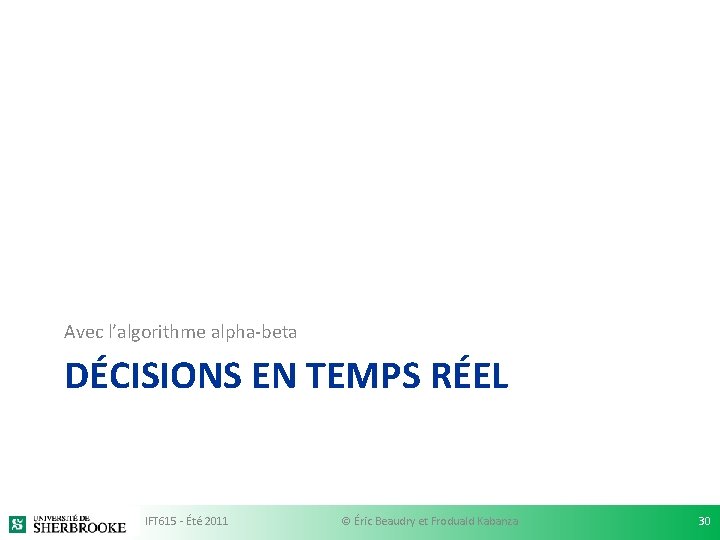 Avec l’algorithme alpha-beta DÉCISIONS EN TEMPS RÉEL IFT 615 - Été 2011 © Éric Avec l’algorithme alpha-beta DÉCISIONS EN TEMPS RÉEL IFT 615 - Été 2011 © Éric