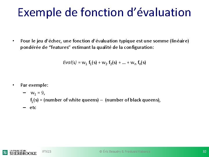 Exemple de fonction d’évaluation • Pour le jeu d’échec, une fonction d’évaluation typique est Exemple de fonction d’évaluation • Pour le jeu d’échec, une fonction d’évaluation typique est