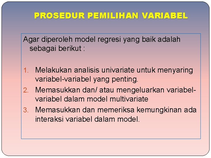 PROSEDUR PEMILIHAN VARIABEL Agar diperoleh model regresi yang baik adalah sebagai berikut : 1.
