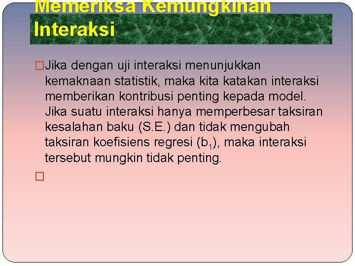 Memeriksa Kemungkinan Interaksi �Jika dengan uji interaksi menunjukkan kemaknaan statistik, maka kita katakan interaksi