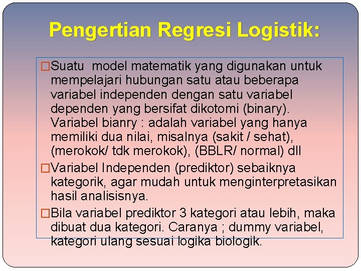 Pengertian Regresi Logistik: �Suatu model matematik yang digunakan untuk mempelajari hubungan satu atau beberapa