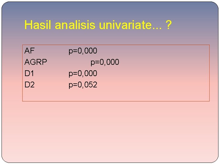 Hasil analisis univariate. . . ? AF AGRP D 1 D 2 p=0, 000