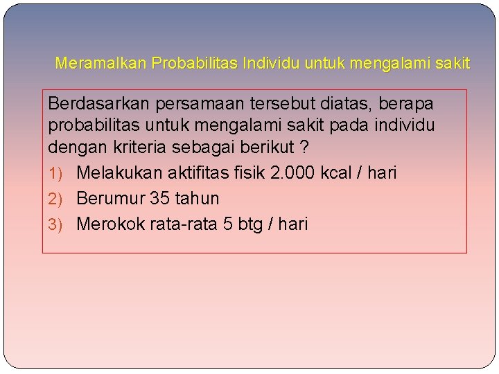 Meramalkan Probabilitas Individu untuk mengalami sakit Berdasarkan persamaan tersebut diatas, berapa probabilitas untuk mengalami