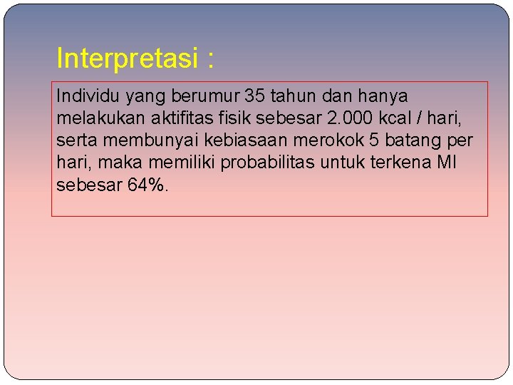 Interpretasi : Individu yang berumur 35 tahun dan hanya melakukan aktifitas fisik sebesar 2.