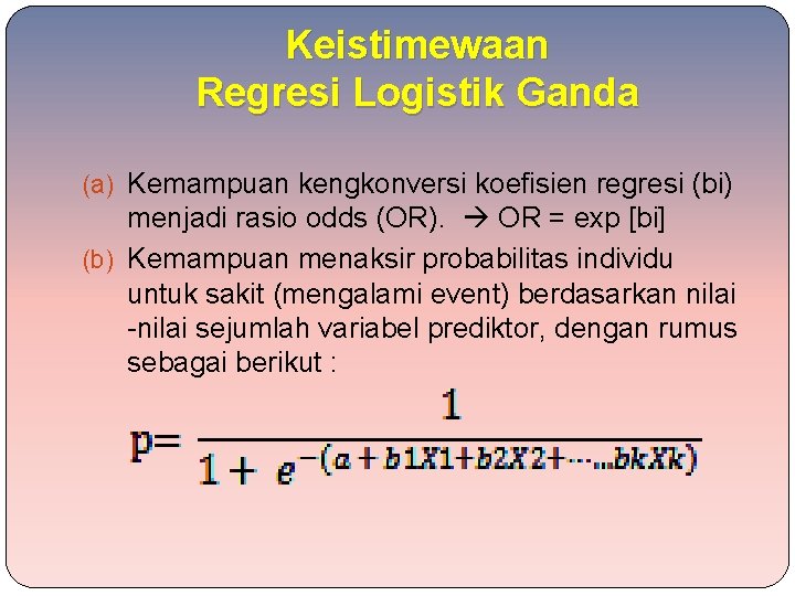 Keistimewaan Regresi Logistik Ganda (a) Kemampuan kengkonversi koefisien regresi (bi) menjadi rasio odds (OR).