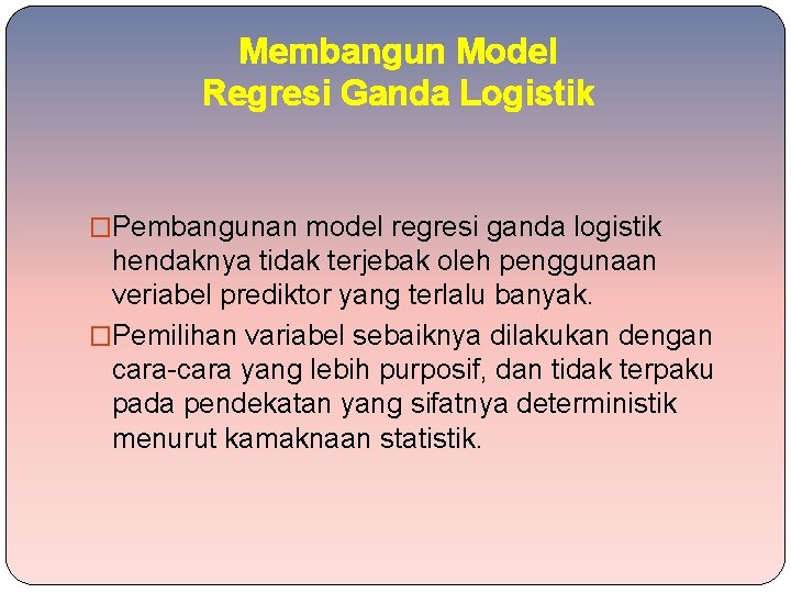 Membangun Model Regresi Ganda Logistik �Pembangunan model regresi ganda logistik hendaknya tidak terjebak oleh