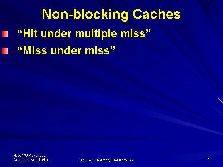 Non-blocking Caches “Hit under multiple miss” “Miss under miss” MAC/VU-Advanced Computer Architecture Lecture 31
