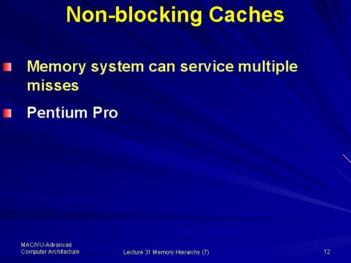 Non-blocking Caches Memory system can service multiple misses Pentium Pro MAC/VU-Advanced Computer Architecture Lecture