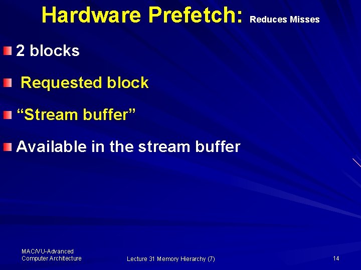 Hardware Prefetch: Reduces Misses 2 blocks Requested block “Stream buffer” Available in the stream