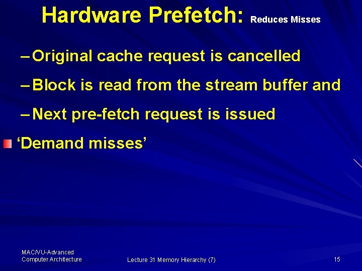 Hardware Prefetch: Reduces Misses – Original cache request is cancelled – Block is read
