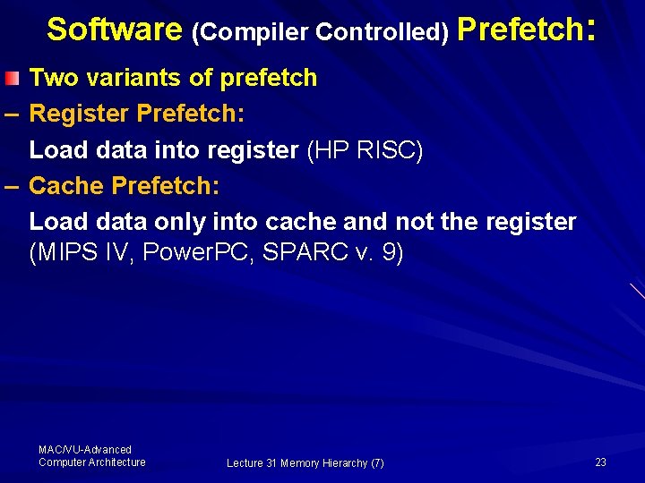 Software (Compiler Controlled) Prefetch: Two variants of prefetch – Register Prefetch: Load data into