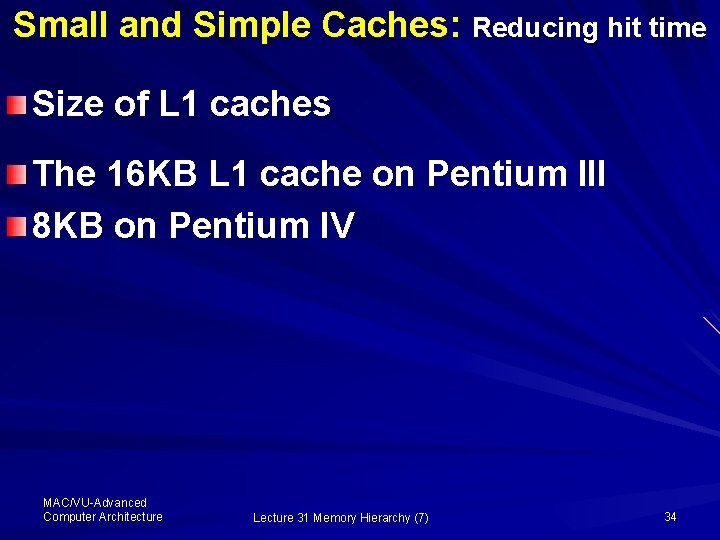 Small and Simple Caches: Reducing hit time Size of L 1 caches The 16