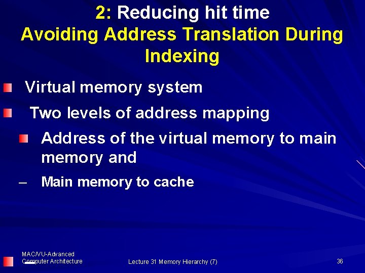 2: Reducing hit time Avoiding Address Translation During Indexing Virtual memory system Two levels