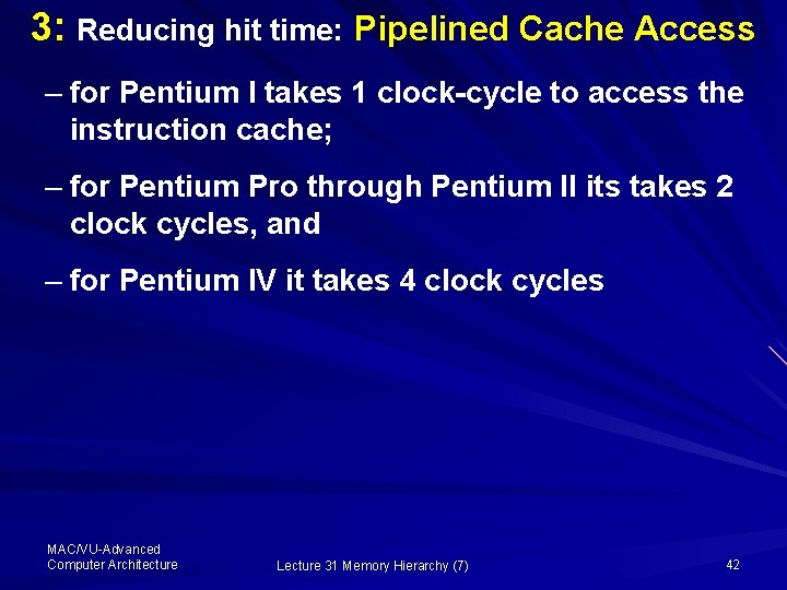3: Reducing hit time: Pipelined Cache Access – for Pentium I takes 1 clock-cycle