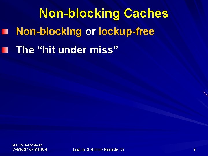Non-blocking Caches Non-blocking or lockup-free The “hit under miss” MAC/VU-Advanced Computer Architecture Lecture 31