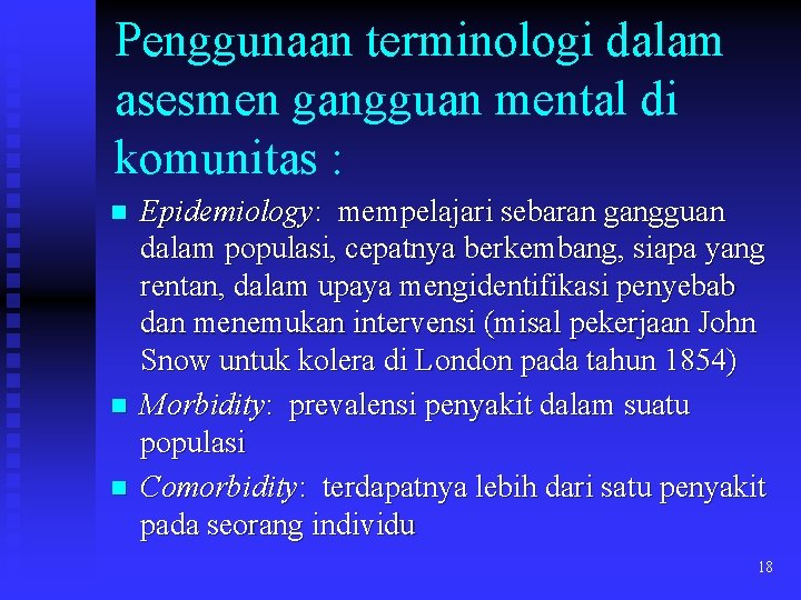 Penggunaan terminologi dalam asesmen gangguan mental di komunitas : n n n Epidemiology: mempelajari