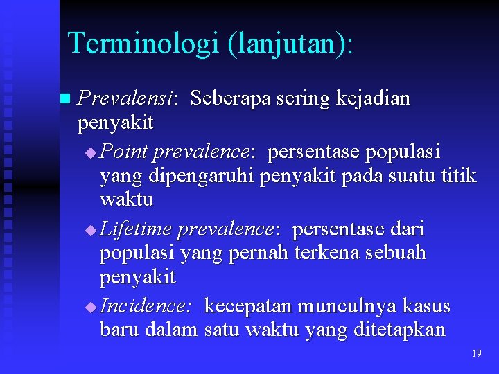 Terminologi (lanjutan): n Prevalensi: Seberapa sering kejadian penyakit u Point prevalence: persentase populasi yang