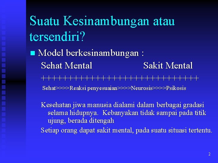 Suatu Kesinambungan atau tersendiri? n Model berkesinambungan : Sehat Mental Sakit Mental +++++++++++++++ Sehat>>>>Reaksi