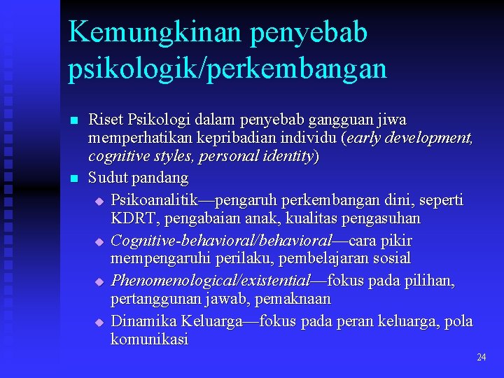 Kemungkinan penyebab psikologik/perkembangan n n Riset Psikologi dalam penyebab gangguan jiwa memperhatikan kepribadian individu