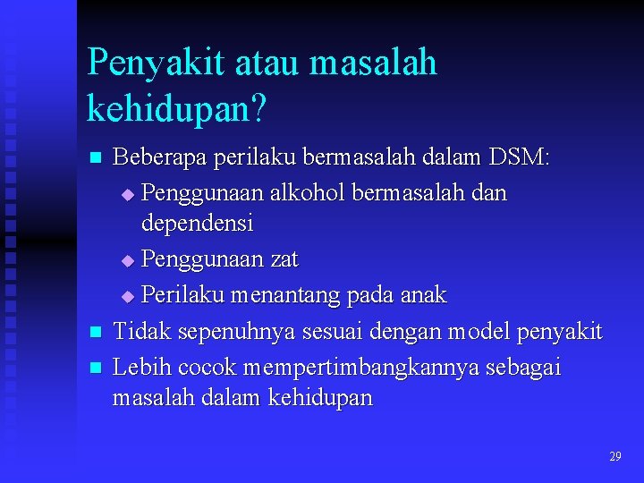 Penyakit atau masalah kehidupan? n n n Beberapa perilaku bermasalah dalam DSM: u Penggunaan