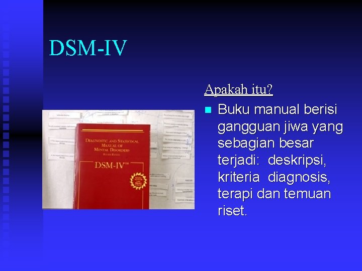 DSM-IV Apakah itu? n Buku manual berisi gangguan jiwa yang sebagian besar terjadi: deskripsi,