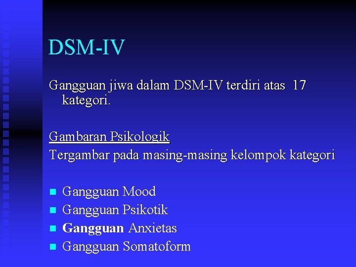 DSM-IV Gangguan jiwa dalam DSM-IV terdiri atas 17 kategori. Gambaran Psikologik Tergambar pada masing-masing