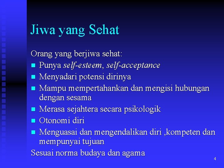 Jiwa yang Sehat Orang yang berjiwa sehat: n Punya self-esteem, self-acceptance n Menyadari potensi