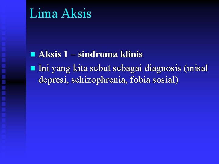 Lima Aksis 1 – sindroma klinis n Ini yang kita sebut sebagai diagnosis (misal