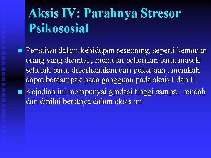 Aksis IV: Parahnya Stresor Psikososial n n Peristiwa dalam kehidupan seseorang, seperti kematian orang