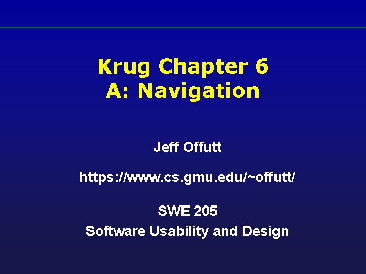 Krug Chapter 6 A: Navigation Jeff Offutt https: //www. cs. gmu. edu/~offutt/ SWE 205