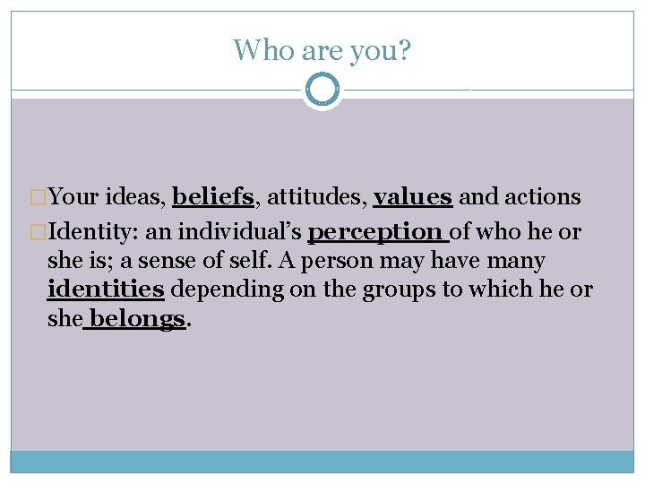 Who are you? �Your ideas, beliefs, attitudes, values and actions �Identity: an individual’s perception
