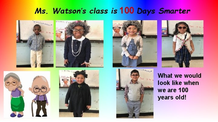 Ms. Watson’s class is 100 Days Smarter What we would look like when we