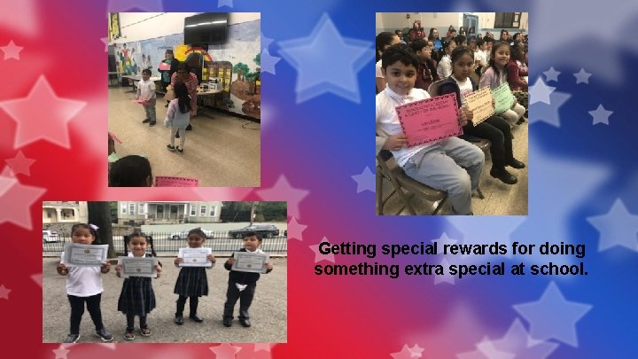 Getting special rewards for doing something extra special at school. 