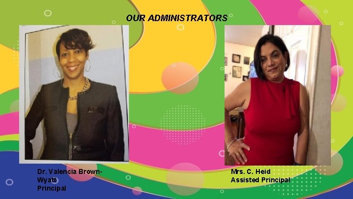 OUR ADMINISTRATORS Dr. Valencia Brown. Wyatt Principal Mrs. C. Heid Assisted Principal 