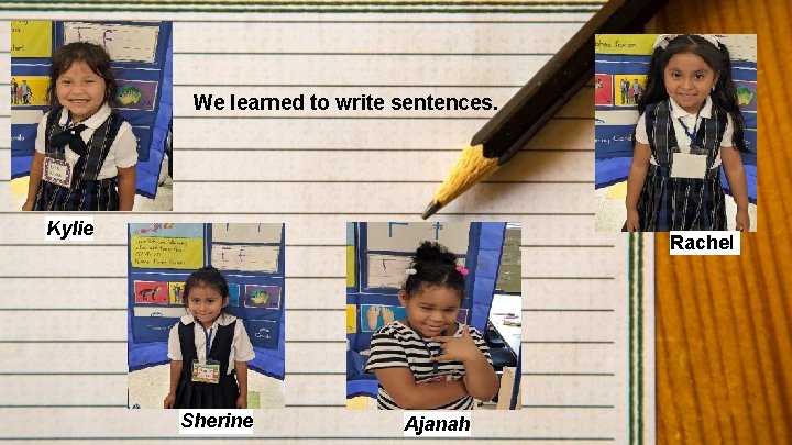 We learned to write sentences. Kylie Rachel Sherine Ajanah 