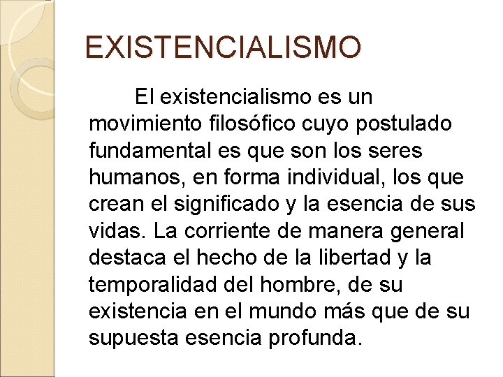 EXISTENCIALISMO El existencialismo es un movimiento filosófico cuyo postulado fundamental es que son los
