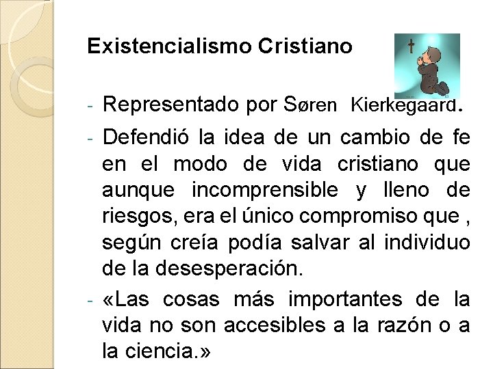 Existencialismo Cristiano Representado por Søren Kierkegaard. - Defendió la idea de un cambio de